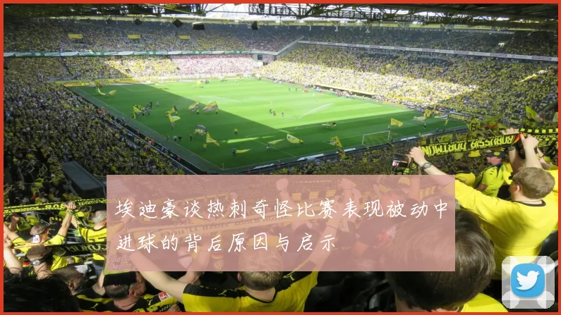 埃迪豪谈热刺奇怪比赛表现被动中进球的背后原因与启示