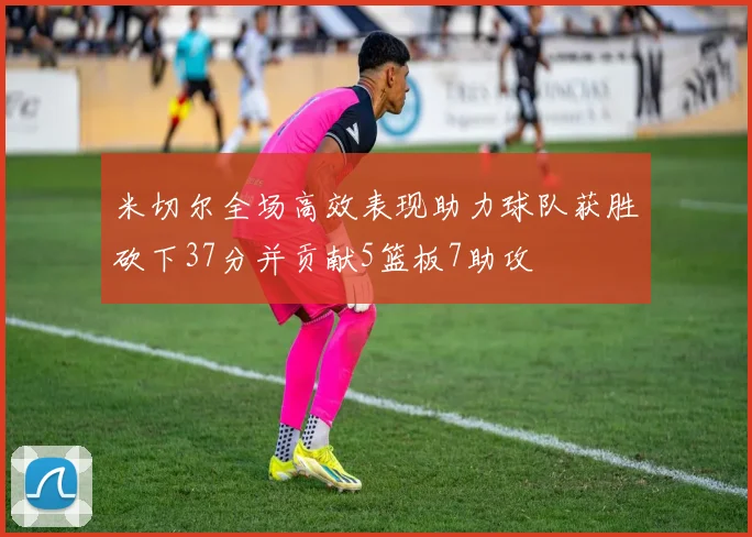 米切尔全场高效表现助力球队获胜砍下37分并贡献5篮板7助攻