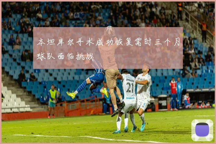 本坦库尔手术成功恢复需时三个月球队面临挑战