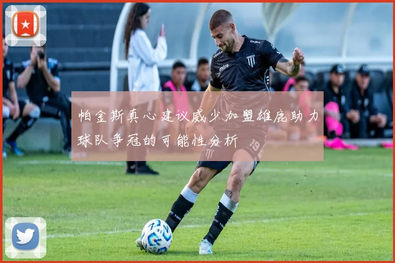帕金斯真心建议威少加盟雄鹿助力球队争冠的可能性分析